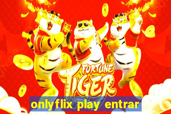 onlyflix play entrar